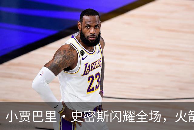 小贾巴里·史密斯闪耀全场，火箭轻取独行侠