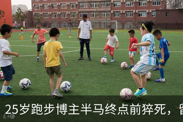 25岁跑步博主半马终点前猝死，留给我们深刻的警示